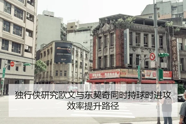独行侠研究欧文与东契奇同时持球时进攻效率提升路径